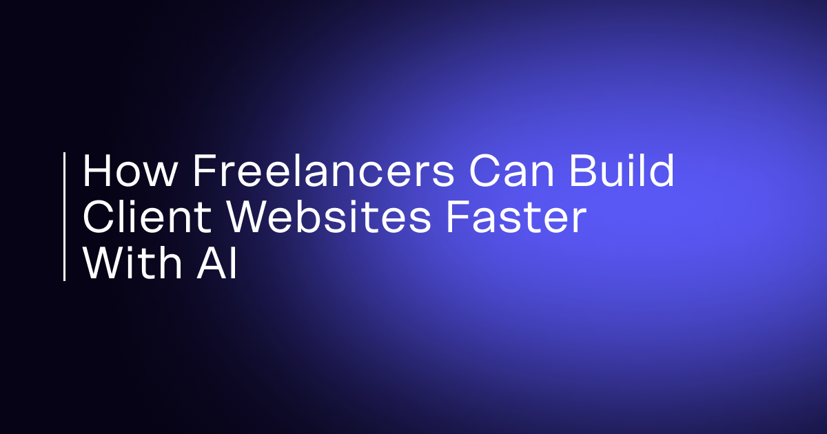 How Freelancers Can Build Client Websites Faster With AI