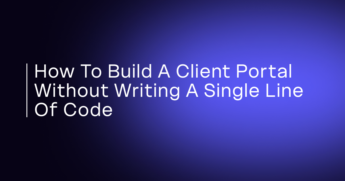 How to Build a Client Portal Without Writing a Single Line of Code