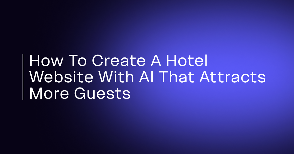 How to Create a Hotel Website With AI That Attracts More Guests