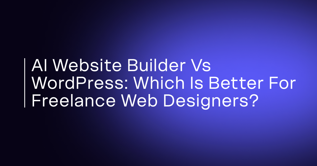 AI Website Builder vs WordPress: Which Is Better for Freelance Web Designers?